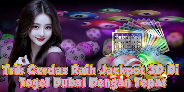 Trik Cerdas Raih Jackpot 3D Di Togel Dubai Dengan Tepat