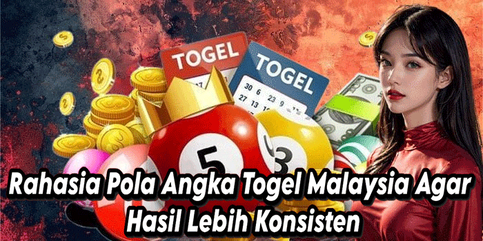 Rahasia Pola Angka Togel Malaysia Agar Hasil Lebih Konsisten