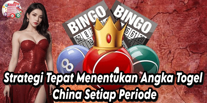 Strategi Tepat Menentukan Angka Togel China Setiap Periode