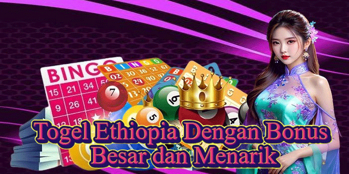 Togel Ethiopia Dengan Bonus Besar dan Menarik